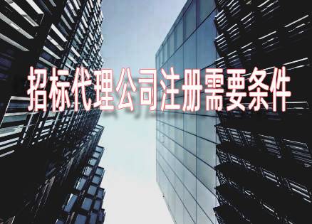 重慶招標(biāo)代理公司注冊(cè)需要什么條件？
